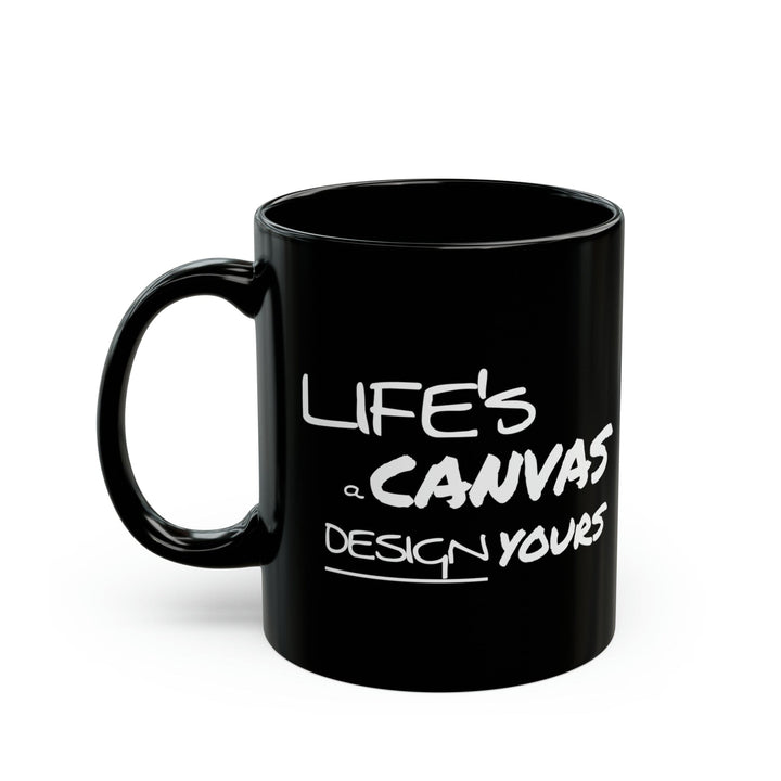 Black Ceramic Mug - 11oz Life’s a Canvas Design Yours Motivational Aspiration