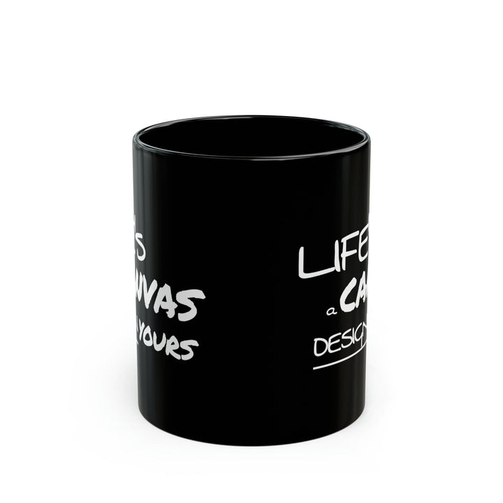 Black Ceramic Mug - 11oz Life’s a Canvas Design Yours Motivational Aspiration