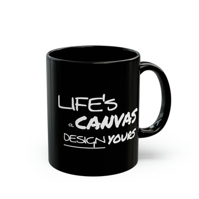 Black Ceramic Mug - 11oz Life’s a Canvas Design Yours Motivational Aspiration