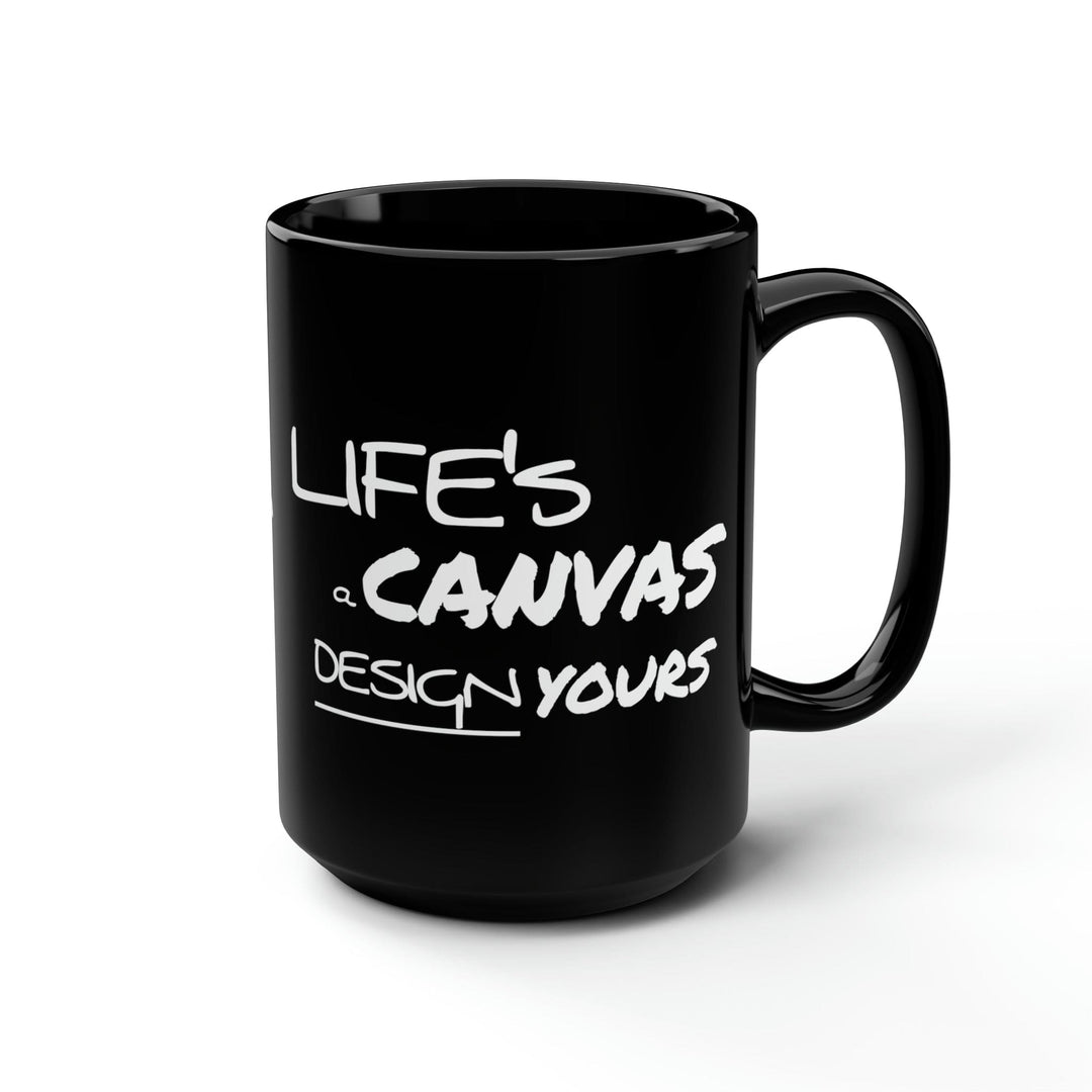 Black Ceramic Mug - 15oz Life’s a Canvas Design Yours Motivational Aspiration