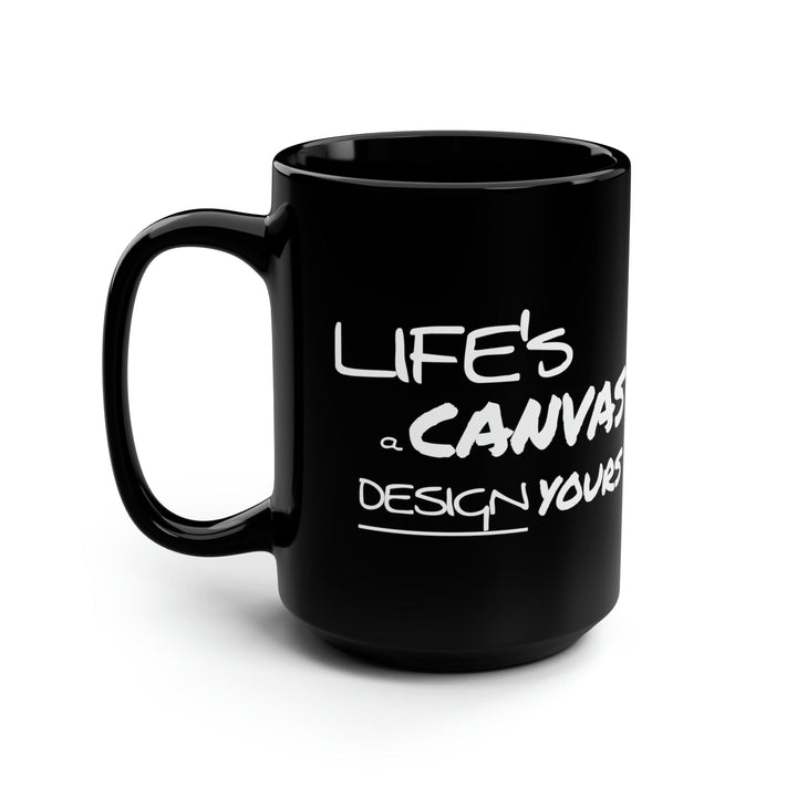 Black Ceramic Mug - 15oz Life’s a Canvas Design Yours Motivational Aspiration