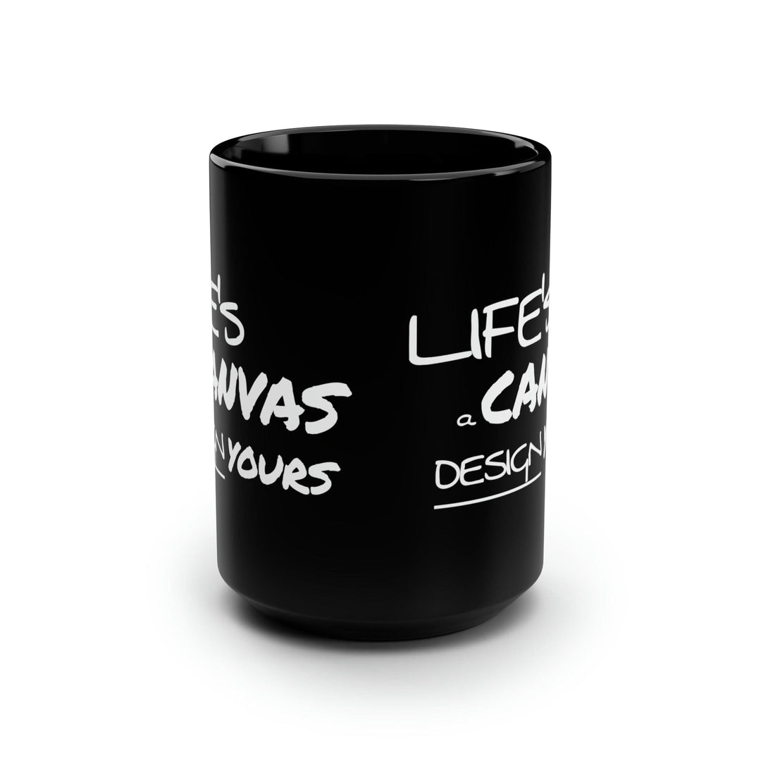 Black Ceramic Mug - 15oz Life’s a Canvas Design Yours Motivational Aspiration