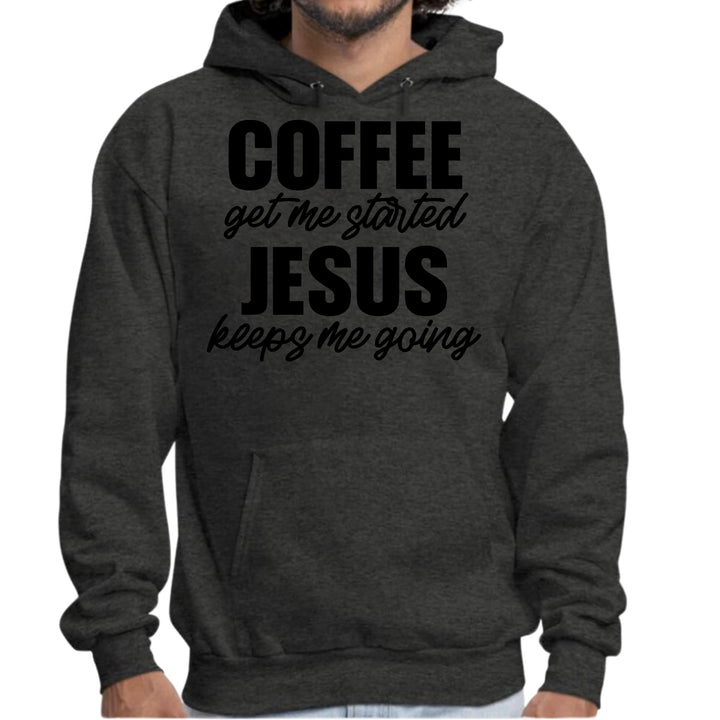 Mens Graphic Hoodie Coffee Get me Started - Jesus Keeps me Going - Unisex