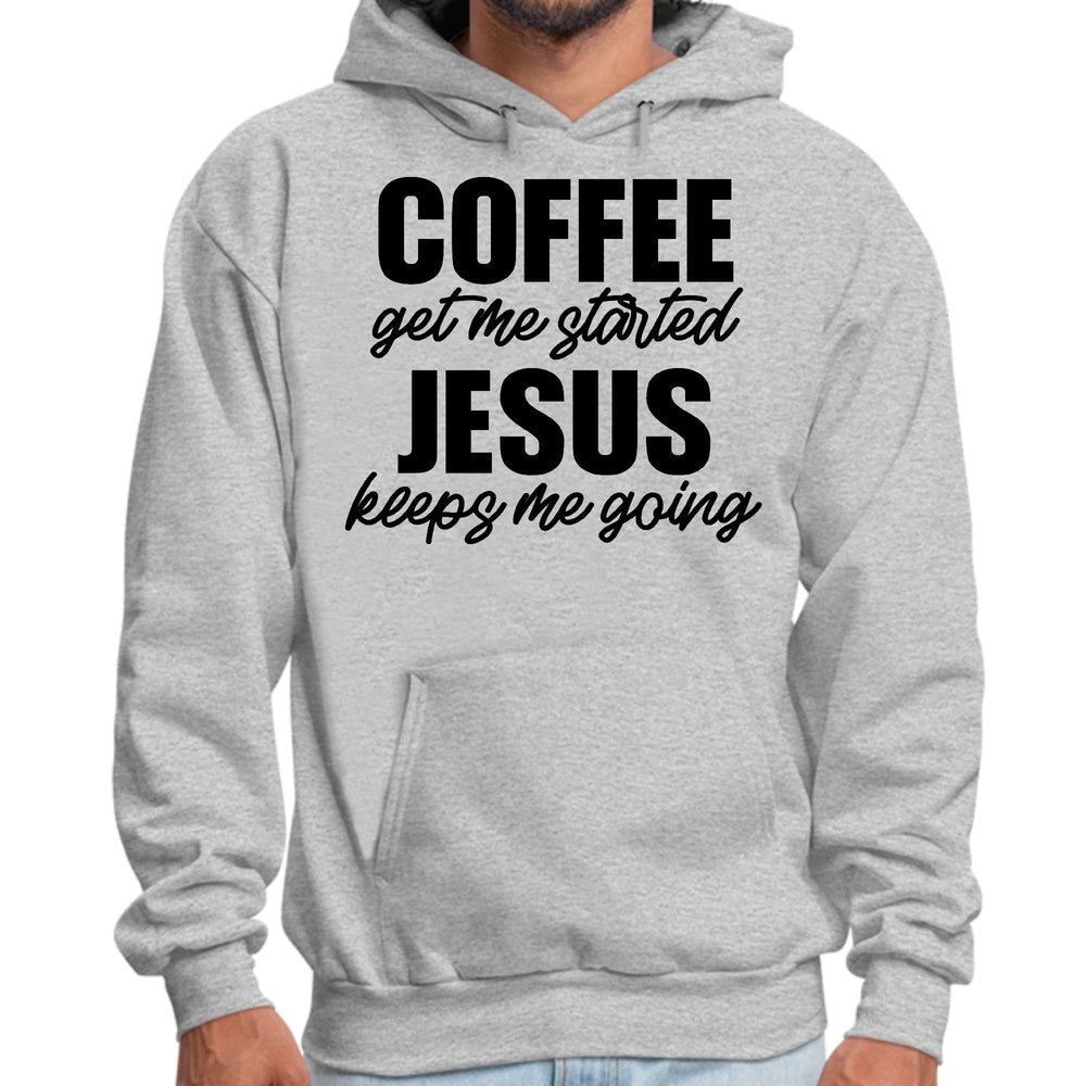 Mens Graphic Hoodie Coffee Get me Started Jesus Keeps me Going - Unisex