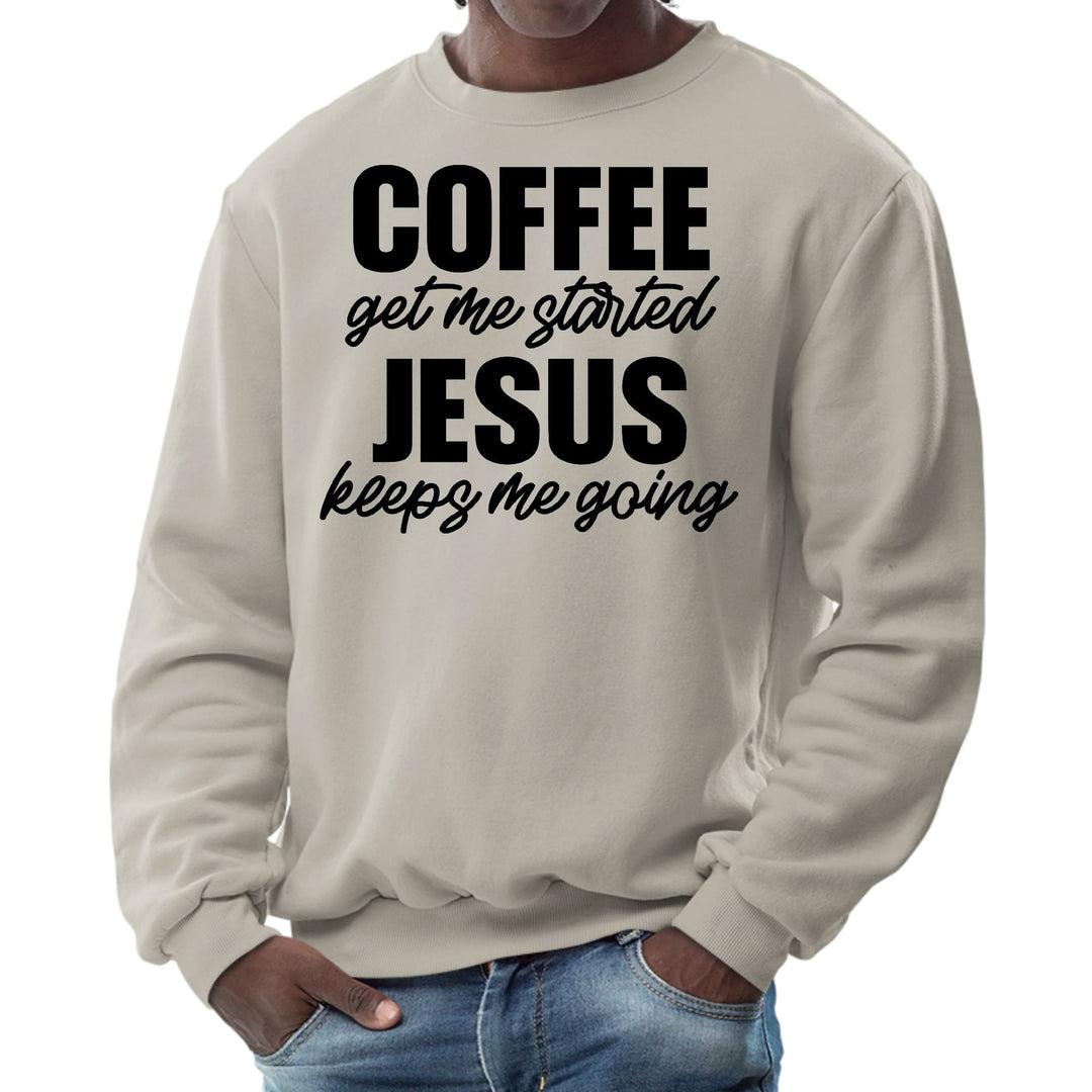 Mens Graphic Sweatshirt Coffee Get me Started Jesus Keeps me Going - Mens