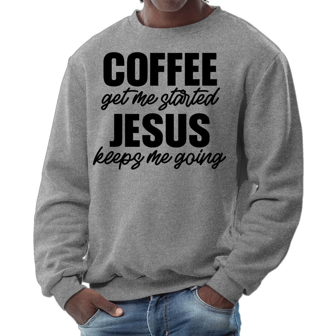 Mens Graphic Sweatshirt Coffee Get me Started Jesus Keeps me Going - Mens