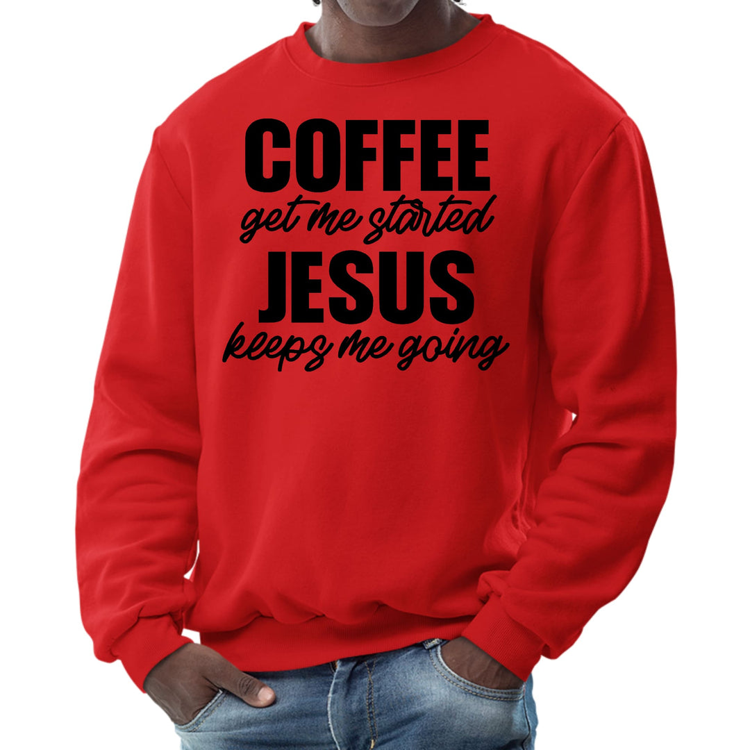 Mens Graphic Sweatshirt Coffee Get me Started Jesus Keeps me Going - Mens