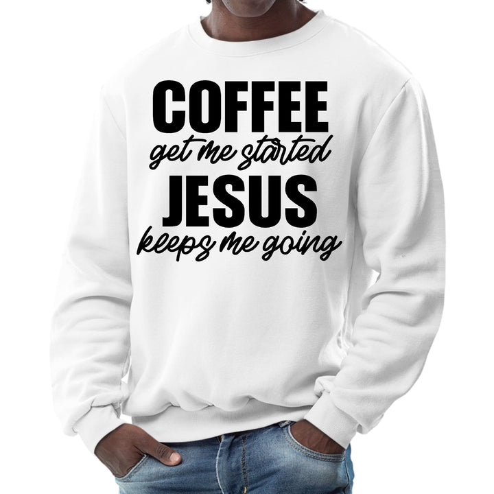 Mens Graphic Sweatshirt Coffee Get me Started Jesus Keeps me Going - Mens