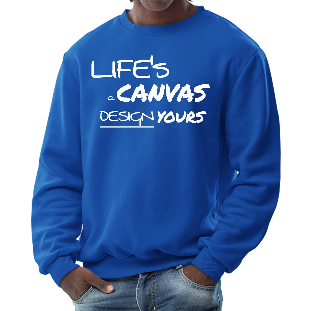 Mens Graphic Sweatshirt Life’s a Canvas Design Yours Motivational - Mens