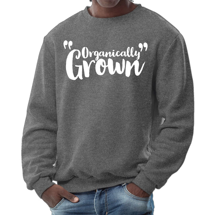 Mens Graphic Sweatshirt Organically Grown - Affirmation Inspiration - Mens