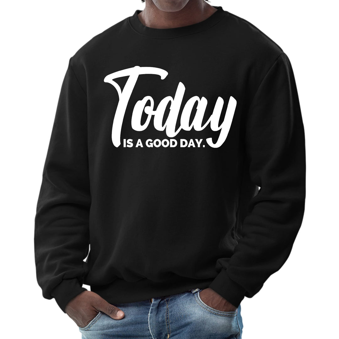 Mens Graphic Sweatshirt Today is a Good Day - Mens | Sweatshirts