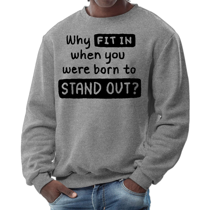 Mens Graphic Sweatshirt why Fit in when you were Born to Stand - Mens