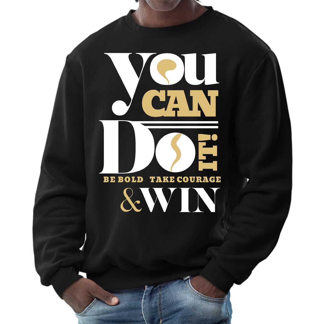 Mens Graphic Sweatshirt you can do it - be Bold Take Courage Win - Mens