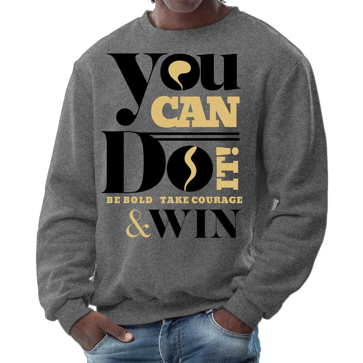 Mens Graphic Sweatshirt - you can do it be Bold Take Courage Win - Mens