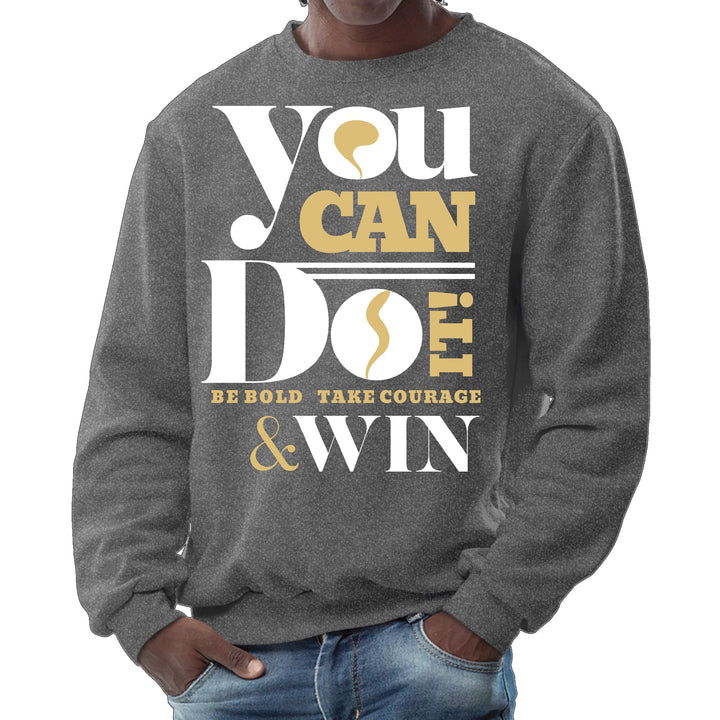 Mens Graphic Sweatshirt you can do it - be Bold Take Courage Win - Mens