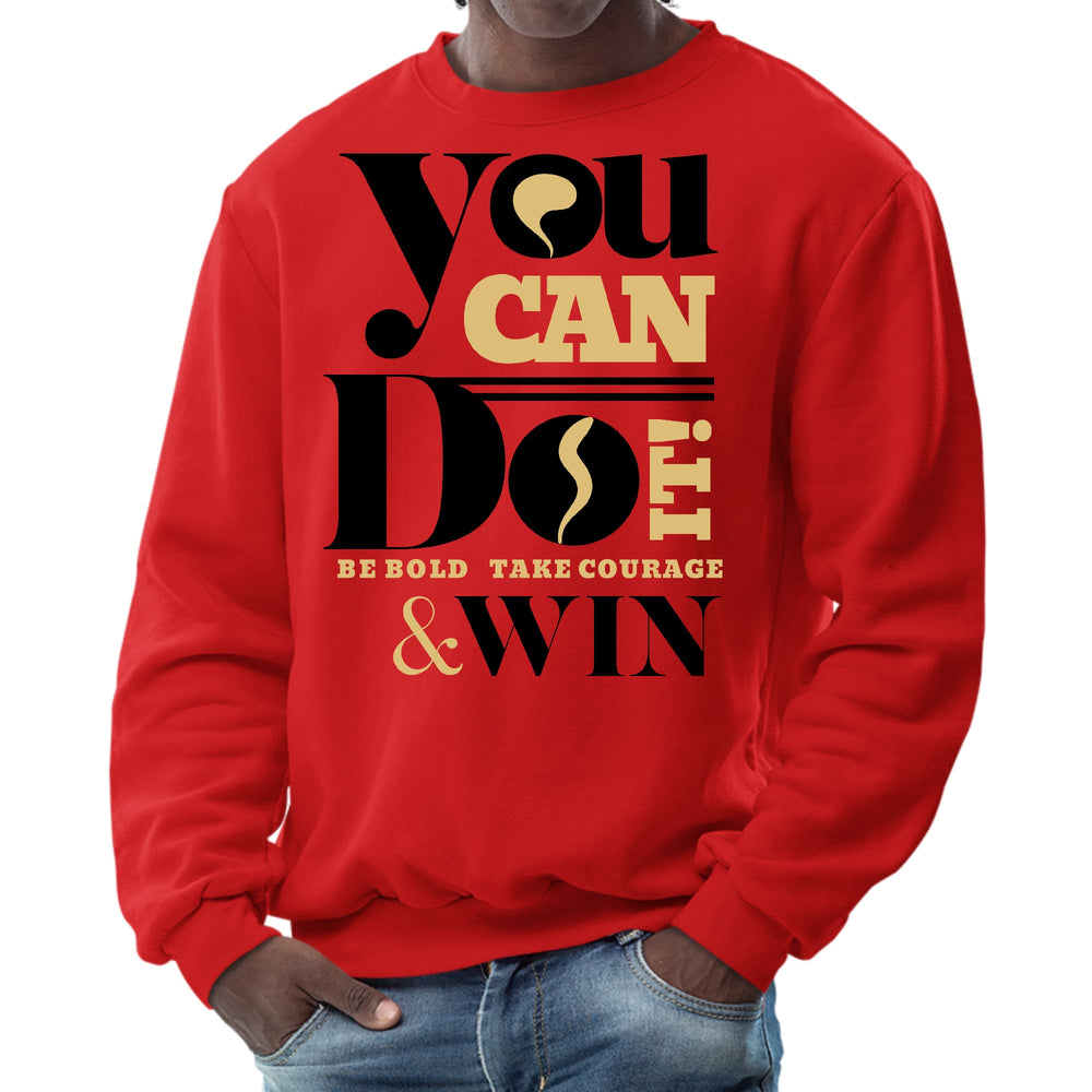 Mens Graphic Sweatshirt - you can do it be Bold Take Courage Win - Mens