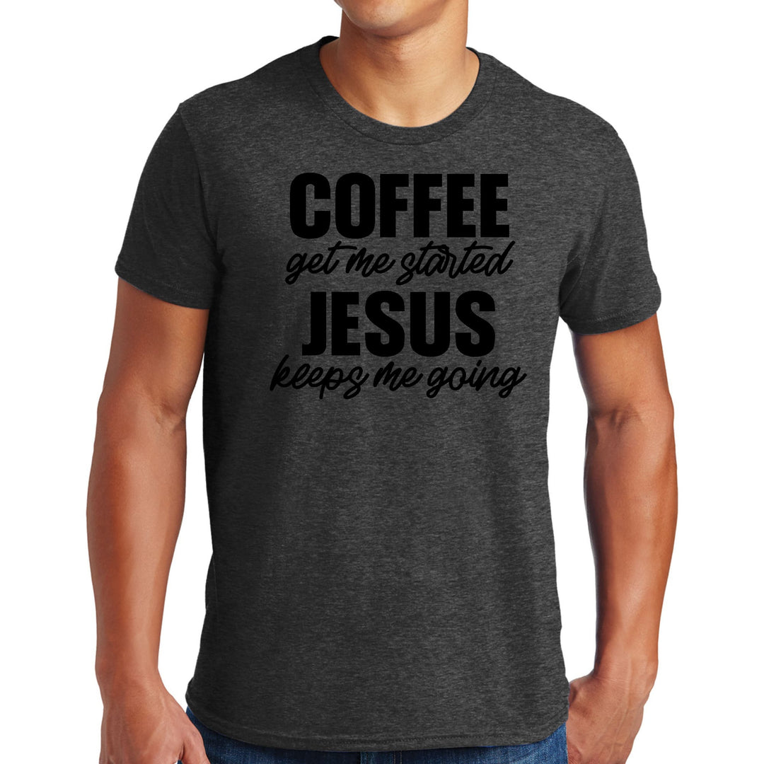 Mens Graphic T-shirt Coffee Get me Started Jesus Keeps me Going - Mens