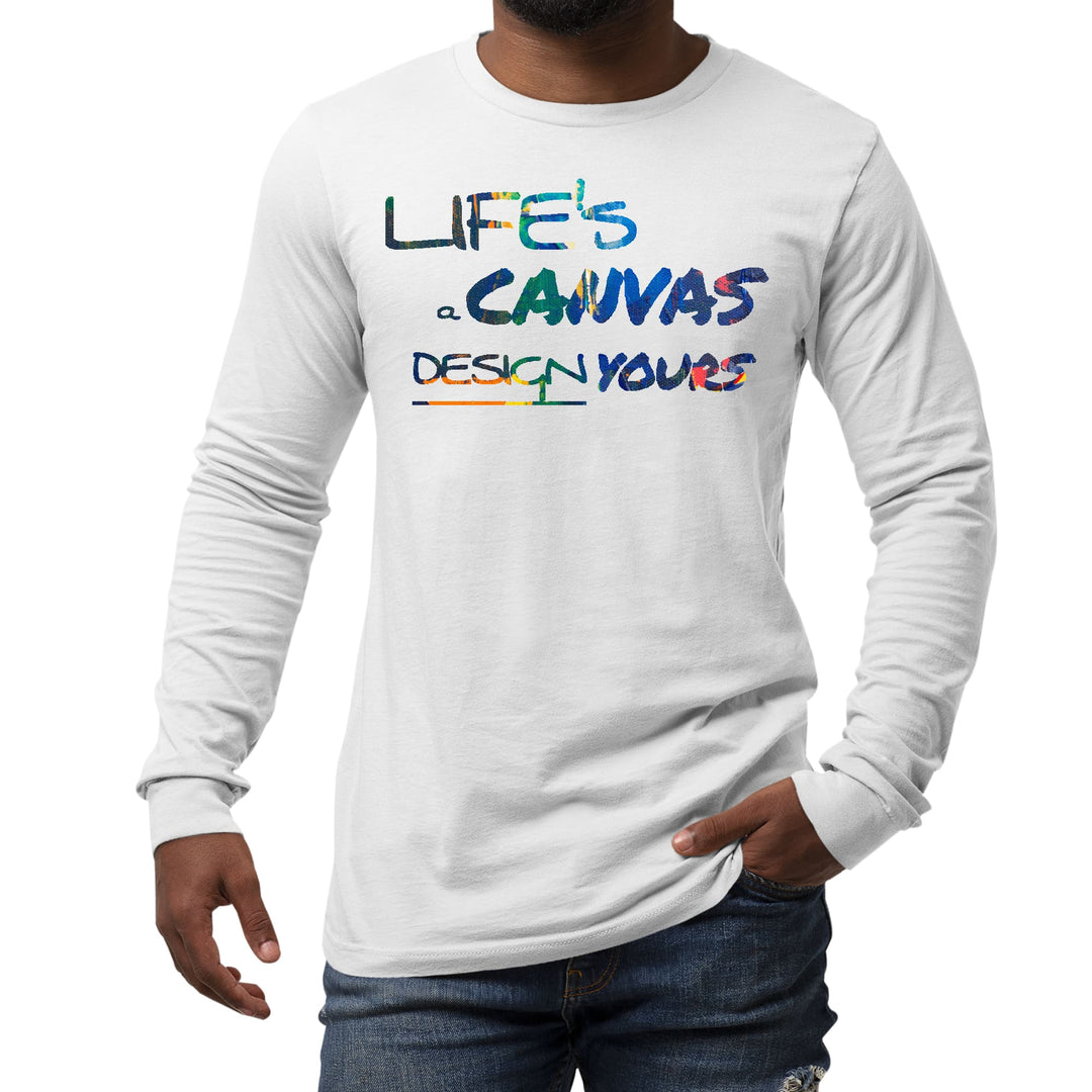 Mens Long Sleeve Graphic T-shirt Life’s a Canvas Design Yours Print - Unisex