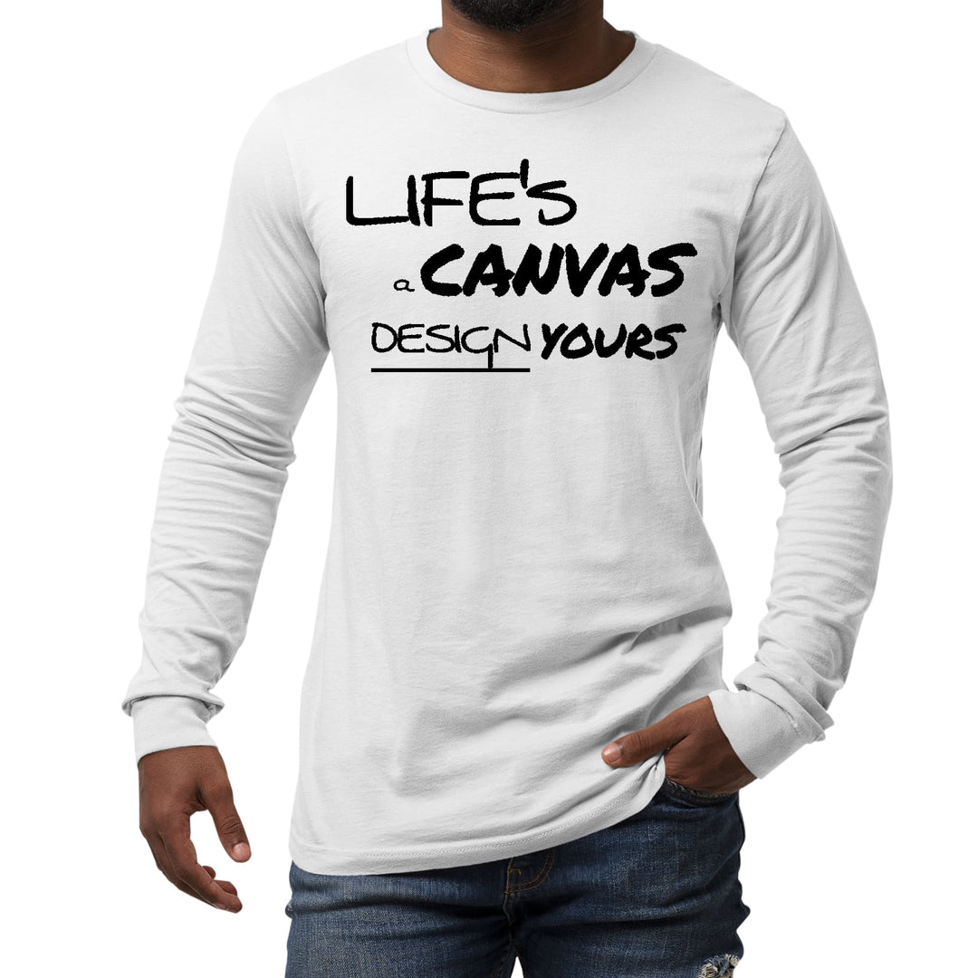 Mens Long Sleeve Graphic T-shirt Life’s a Canvas Design Yours - Unisex