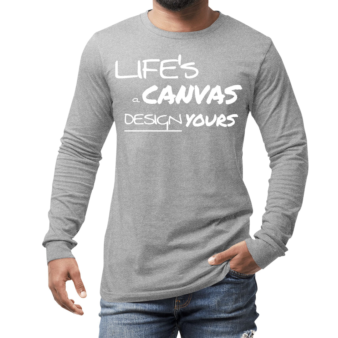 Mens Long Sleeve Graphic T-shirt Life’s a Canvas Design Yours - Unisex