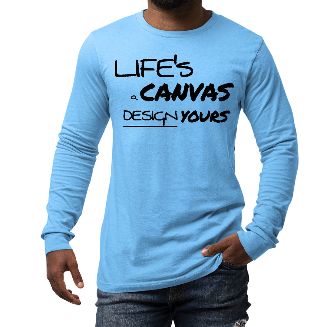 Mens Long Sleeve Graphic T-shirt Life’s a Canvas Design Yours - Unisex