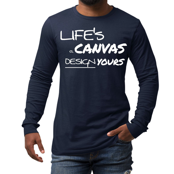 Mens Long Sleeve Graphic T-shirt Life’s a Canvas Design Yours - Unisex