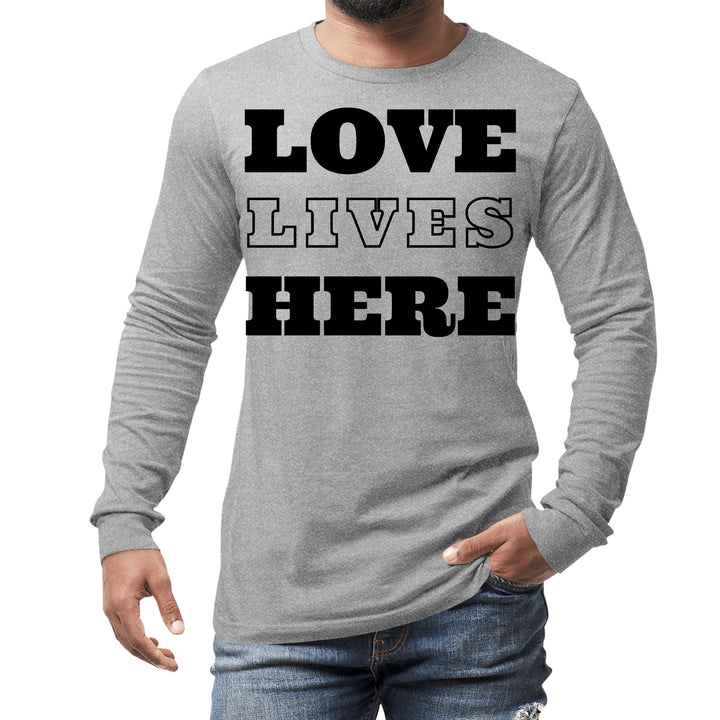 Mens Long Sleeve Graphic T-shirt Love Lives Here - Unisex | T-Shirts | Long