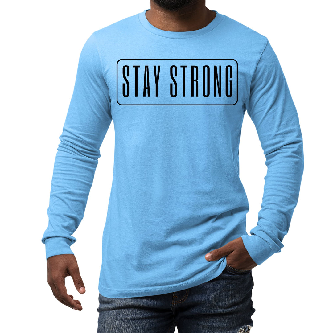 Mens Long Sleeve Graphic T-shirt Stay Strong Print - Unisex | T-Shirts | Long