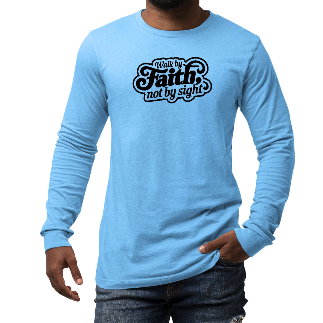 Mens Long Sleeve Graphic T-shirt Walk by Faith not by Sight - Unisex | T-Shirts