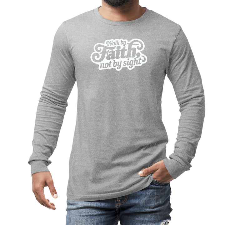 Mens Long Sleeve Graphic T-shirt Walk by Faith not by Sight - Unisex | T-Shirts