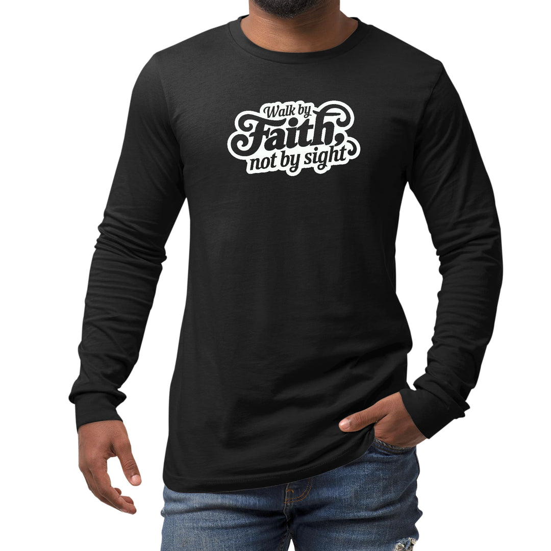 Mens Long Sleeve Graphic T-shirt Walk by Faith not by Sight - Unisex | T-Shirts