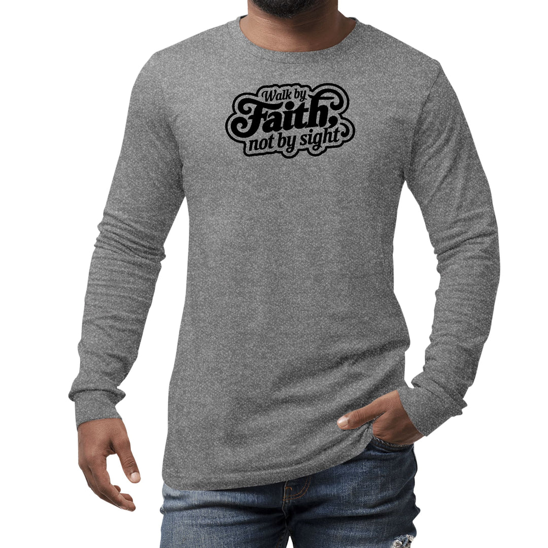 Mens Long Sleeve Graphic T-shirt Walk by Faith not by Sight - Unisex | T-Shirts