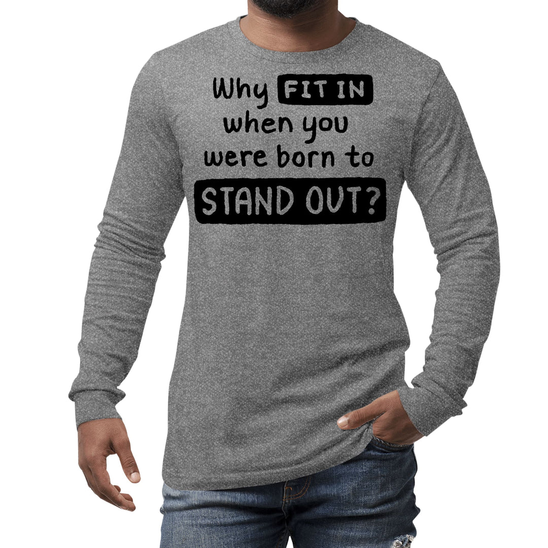 Mens Long Sleeve Graphic T-shirt why Fit in when you were Born - Unisex