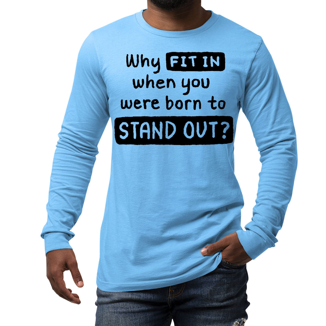 Mens Long Sleeve Graphic T-shirt why Fit in when you were Born - Unisex