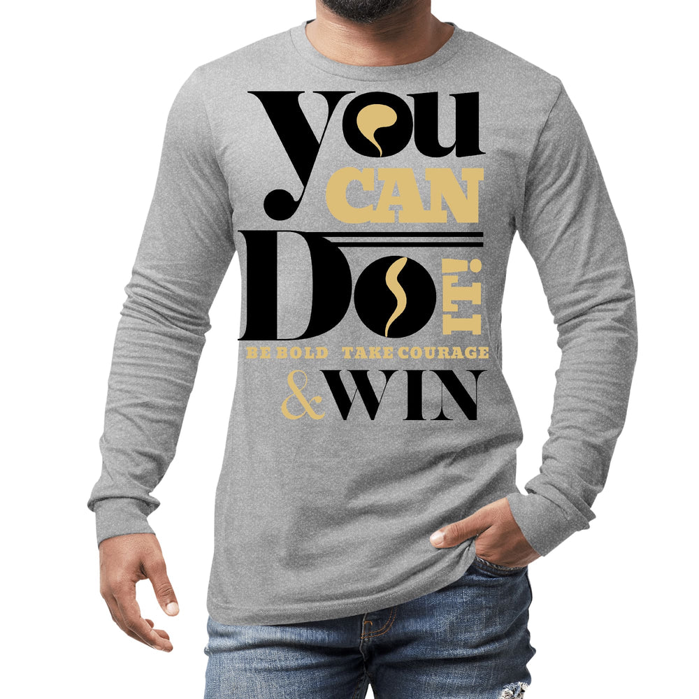 Mens Long Sleeve Graphic T-shirt you can do it be Bold Take Courage - Unisex