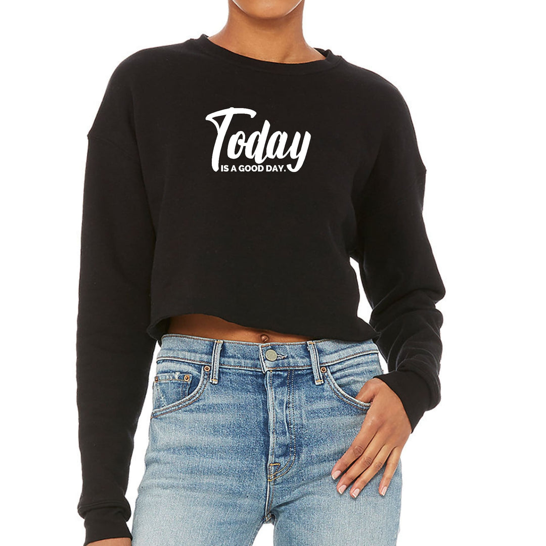 Womens Cropped Graphic Sweatshirt Today is a Good Day - Womens | Sweatshirts