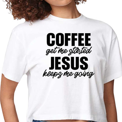 Womens Cropped Graphic T-shirt Coffee Get Me Started Jesus Keeps - Womens