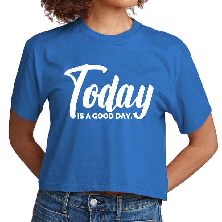 Womens Cropped Graphic T-shirt Today is a Good Day - Womens | T-Shirts | Cropped