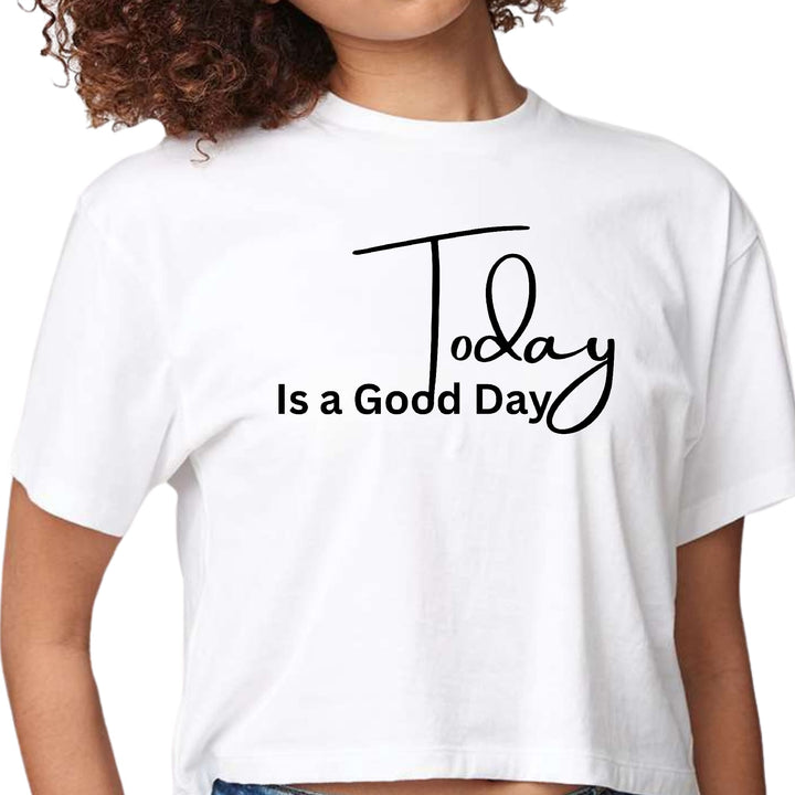 Womens Cropped Graphic T-shirt Today is a Good Day - Womens | T-Shirts | Cropped