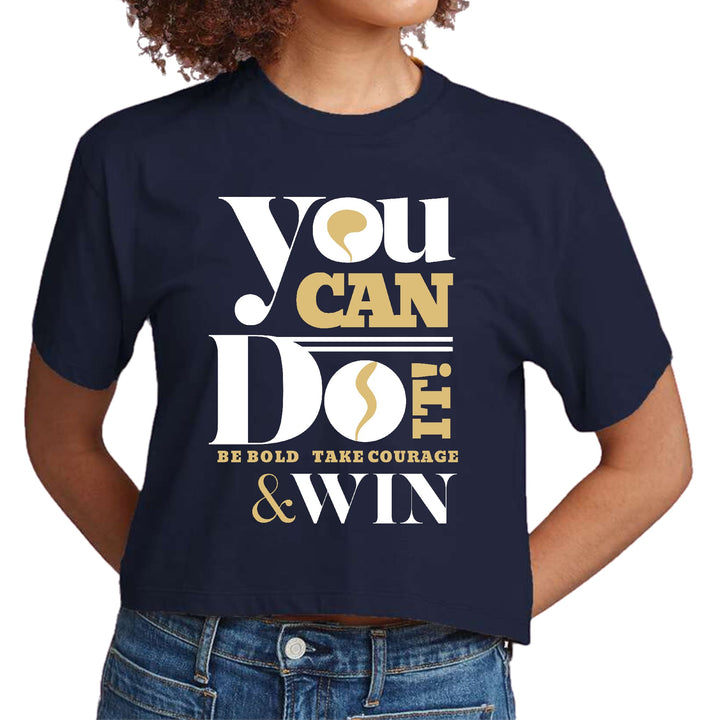 Womens Cropped Graphic T-shirt you can do it - be Bold Take Courage - Womens