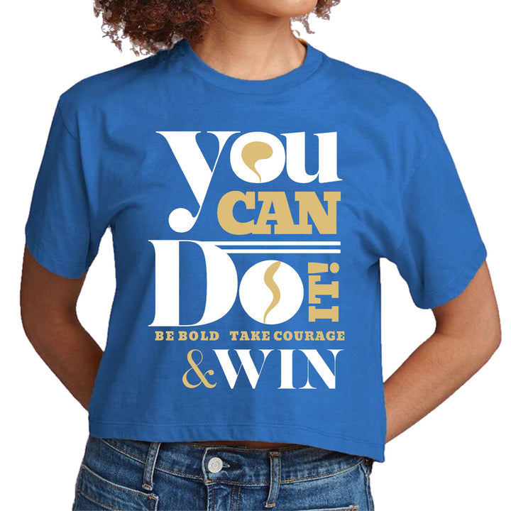 Womens Cropped Graphic T-shirt you can do it - be Bold Take Courage - Womens