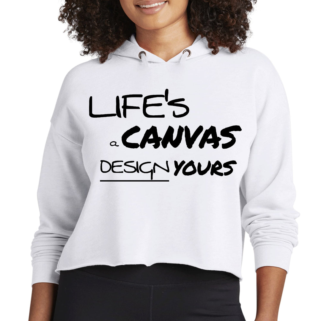 Womens Cropped Hoodie Life’s a Canvas Design Yours Motivational - Womens