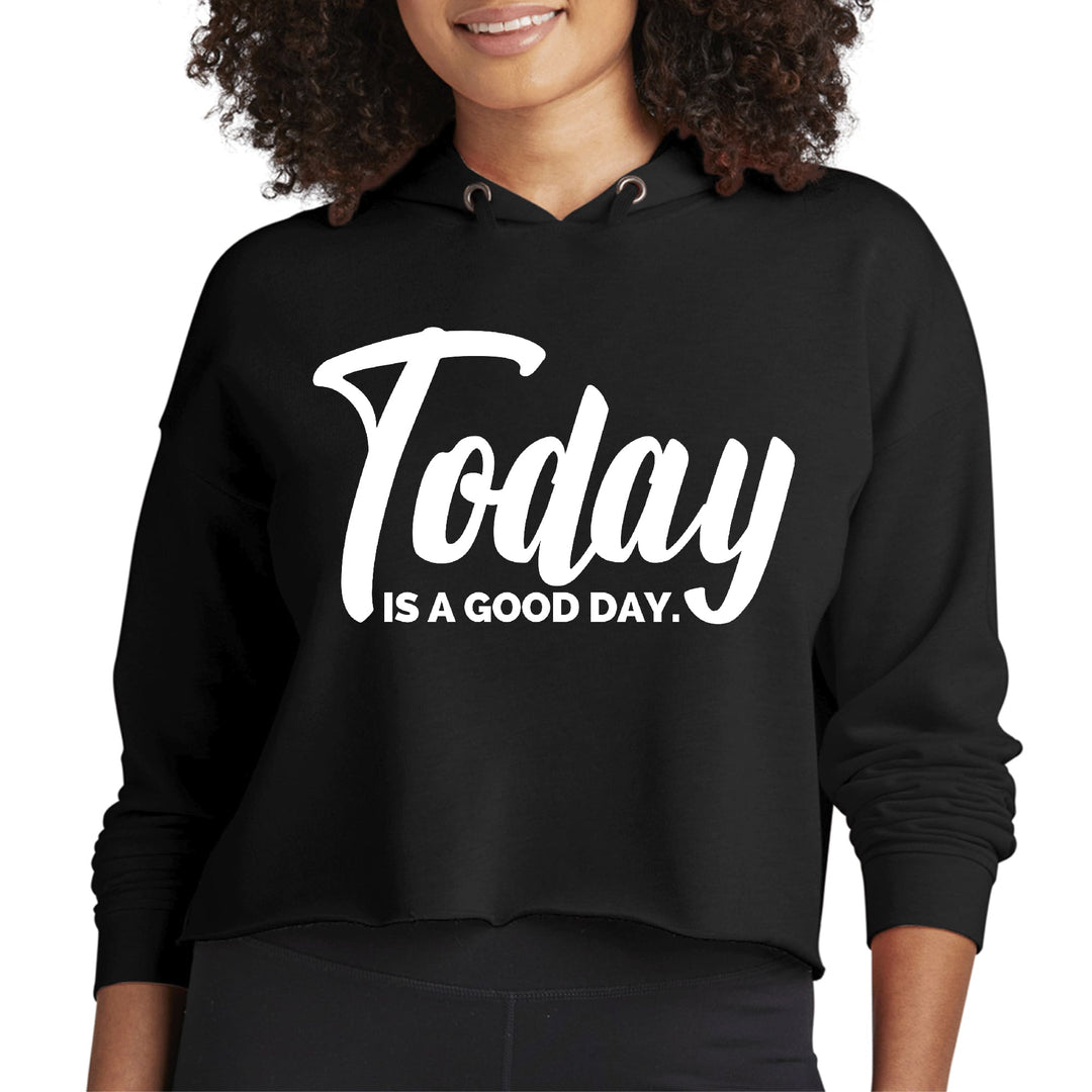 Womens Cropped Hoodie Today is a Good Day - Womens | Hoodies | Cropped