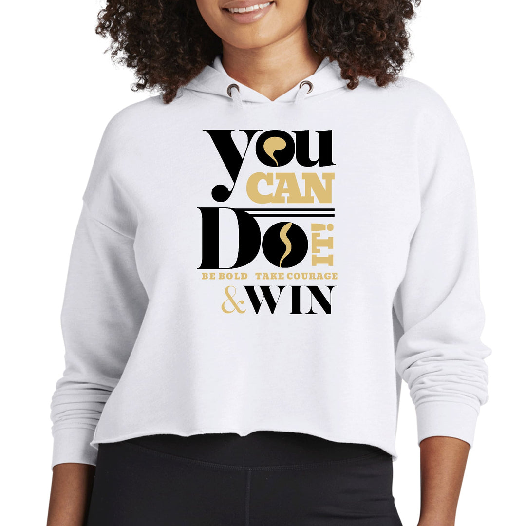 Womens Cropped Hoodie you can do it be Bold Take Courage Win - Womens | Hoodies