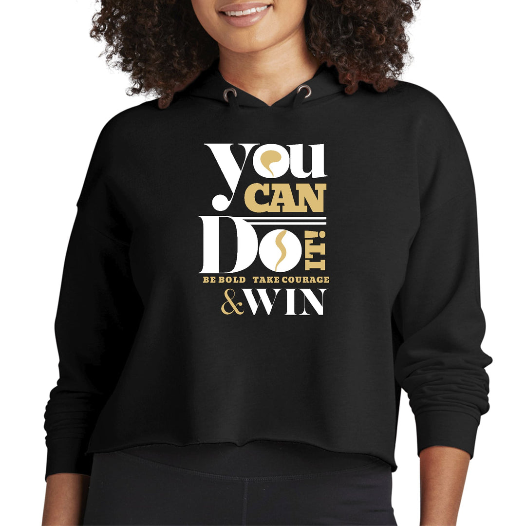 Womens Cropped Hoodie You Can Do It - Be Bold Take Courage Win - Womens