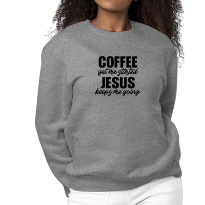 Womens Graphic Sweatshirt Coffee Get Me Started Jesus Keeps Me Going - Womens