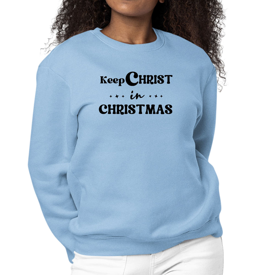 Womens Graphic Sweatshirt Keep Christ in Christmas - Christian Holiday - Womens