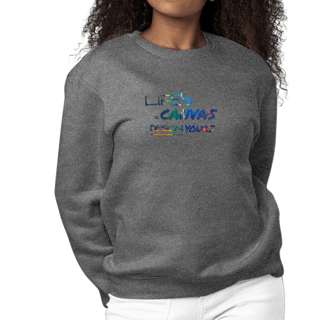 Womens Graphic Sweatshirt Life’s a Canvas Design Yours Print - Womens