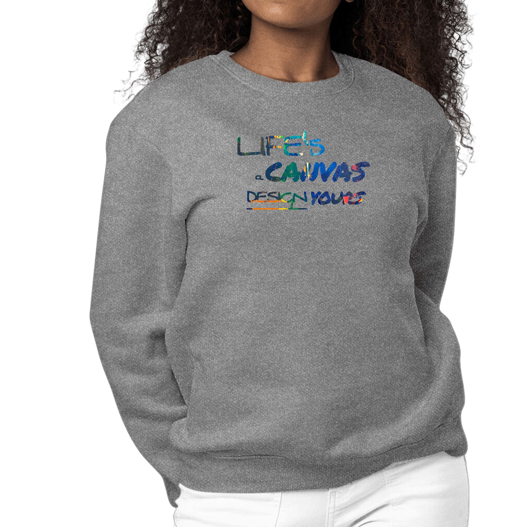 Womens Graphic Sweatshirt Life’s a Canvas Design Yours Print - Womens