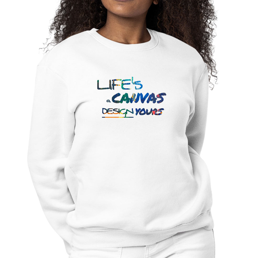 Womens Graphic Sweatshirt Life’s a Canvas Design Yours Print - Womens